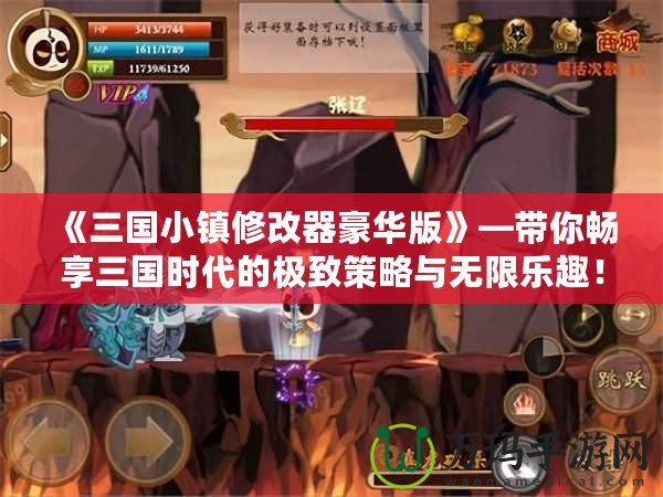 《三國小鎮修改器豪華版》—帶你暢享三國時代的極致策略與無限樂趣！