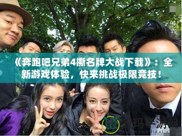 《奔跑吧兄弟4撕名牌大戰下載》：全新游戲體驗，快來挑戰極限競技！