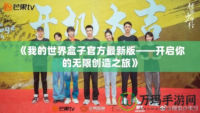 《我的世界盒子官方最新版——開啟你的無限創造之旅》