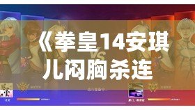 《拳皇14安琪兒悶胸殺連招攻略：掌握這招，輕松制勝！》