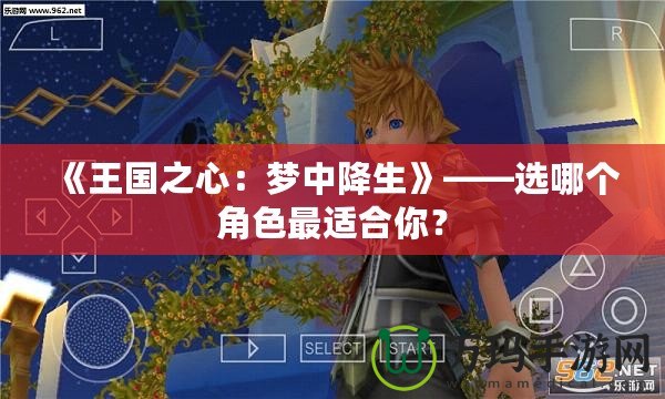 《王國之心：夢中降生》——選哪個角色最適合你？
