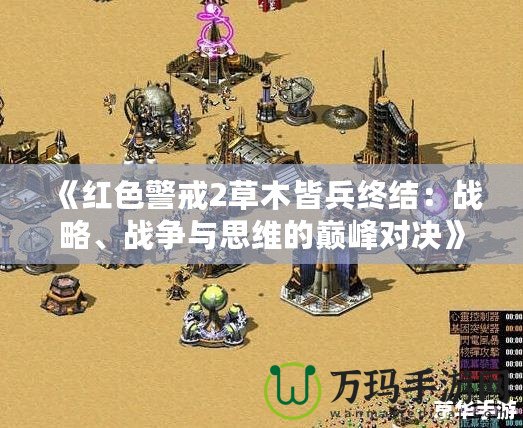 《紅色警戒2草木皆兵終結：戰略、戰爭與思維的巔峰對決》