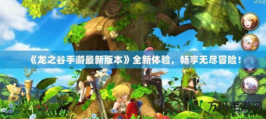 《龍之谷手游最新版本》全新體驗，暢享無盡冒險！