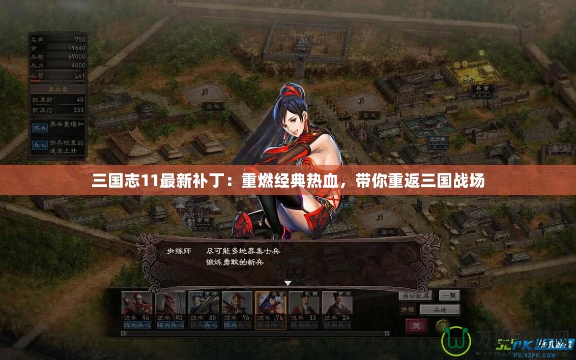 三國志11最新補丁：重燃經(jīng)典熱血，帶你重返三國戰(zhàn)場