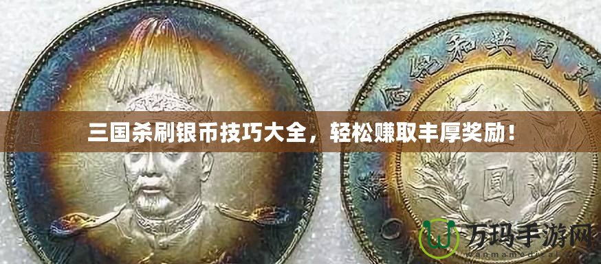 三國(guó)殺刷銀幣技巧大全，輕松賺取豐厚獎(jiǎng)勵(lì)！