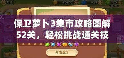 保衛蘿卜3集市攻略圖解52關，輕松挑戰通關技巧全揭秘！