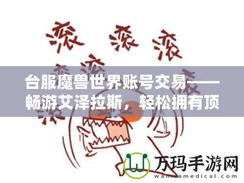 臺服魔獸世界賬號交易——暢游艾澤拉斯，輕松擁有頂級賬號！