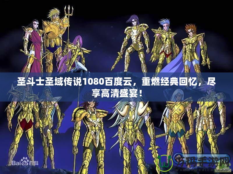 圣斗士圣域傳說1080百度云，重燃經典回憶，盡享高清盛宴！
