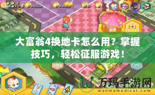 大富翁4換地卡怎么用？掌握技巧，輕松征服游戲！
