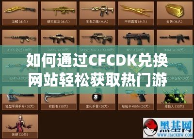 如何通過CFCDK兌換網站輕松獲取熱門游戲賬號和虛擬物品