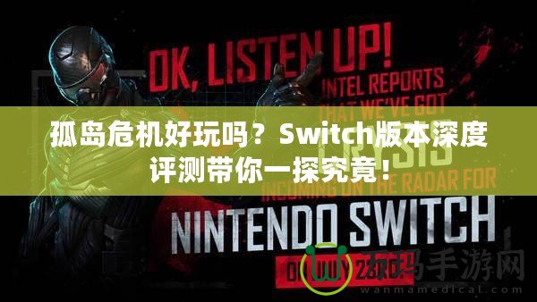 孤島危機好玩嗎？Switch版本深度評測帶你一探究竟！