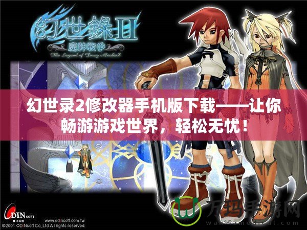 幻世錄2修改器手機版下載——讓你暢游游戲世界，輕松無憂！