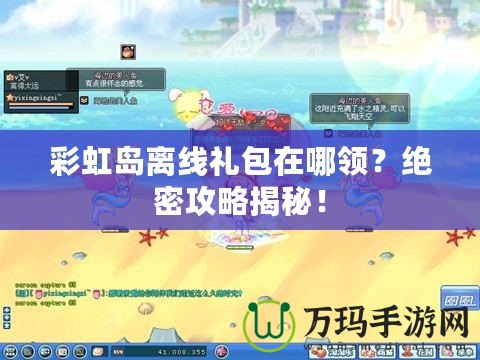 彩虹島離線禮包在哪領？絕密攻略揭秘！