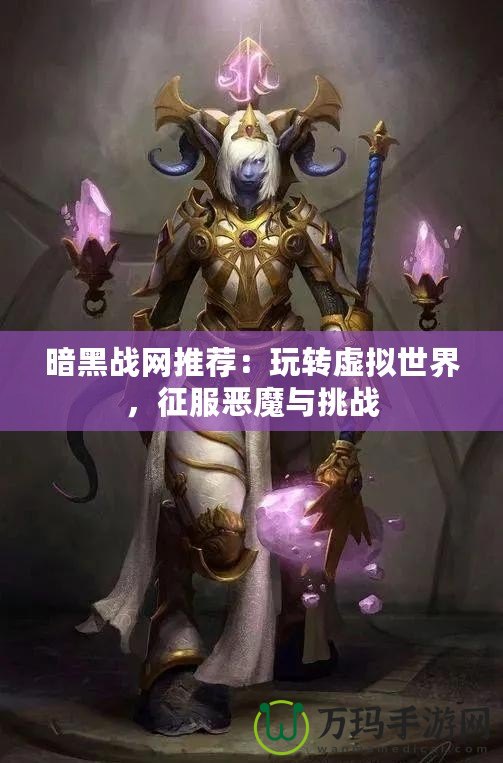 暗黑戰網推薦：玩轉虛擬世界，征服惡魔與挑戰