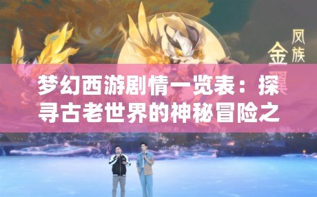 夢幻西游劇情一覽表：探尋古老世界的神秘冒險之旅