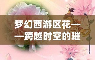 夢幻西游區花——跨越時空的璀璨明星