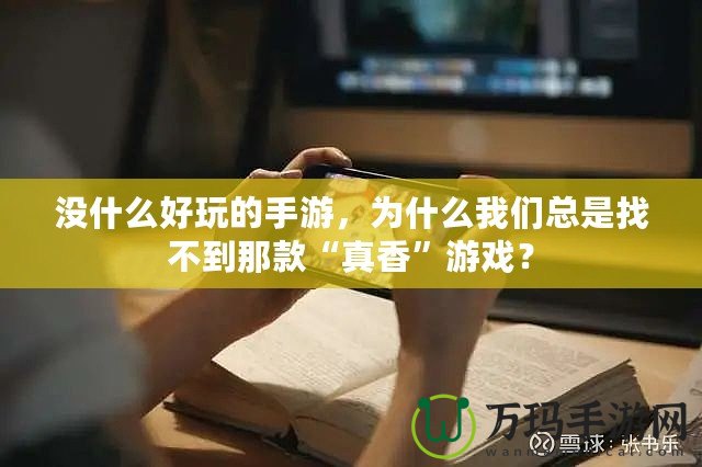 沒什么好玩的手游，為什么我們總是找不到那款“真香”游戲？