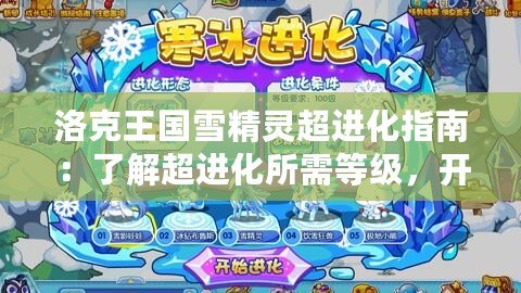 洛克王國雪精靈超進化指南：了解超進化所需等級，開啟全新冒險！