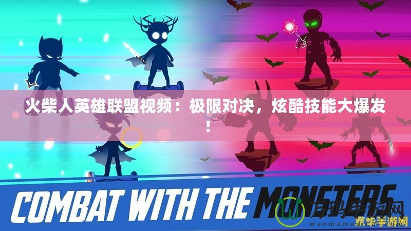 火柴人英雄聯盟視頻：極限對決，炫酷技能大爆發！