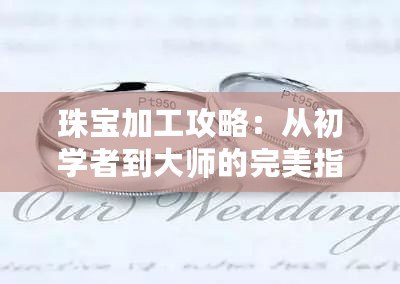 珠寶加工攻略：從初學者到大師的完美指南
