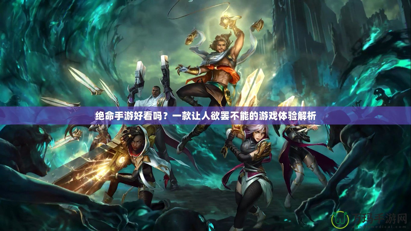 絕命手游好看嗎？一款讓人欲罷不能的游戲體驗解析