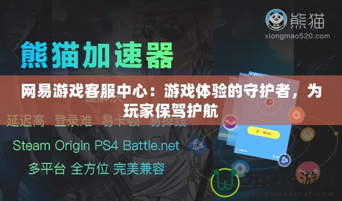 網易游戲客服中心：游戲體驗的守護者，為玩家保駕護航