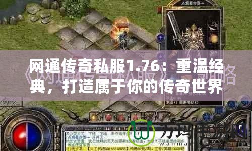 網通傳奇私服1.76：重溫經典，打造屬于你的傳奇世界