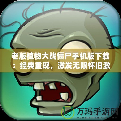 老版植物大戰(zhàn)僵尸手機版下載：經(jīng)典重現(xiàn)，激發(fā)無限懷舊激情！
