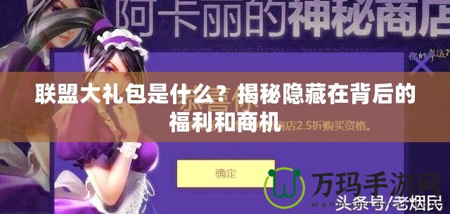聯盟大禮包是什么？揭秘隱藏在背后的福利和商機