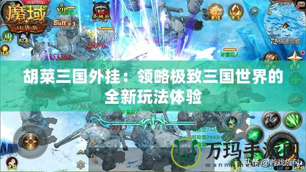 胡菜三國外掛：領略極致三國世界的全新玩法體驗
