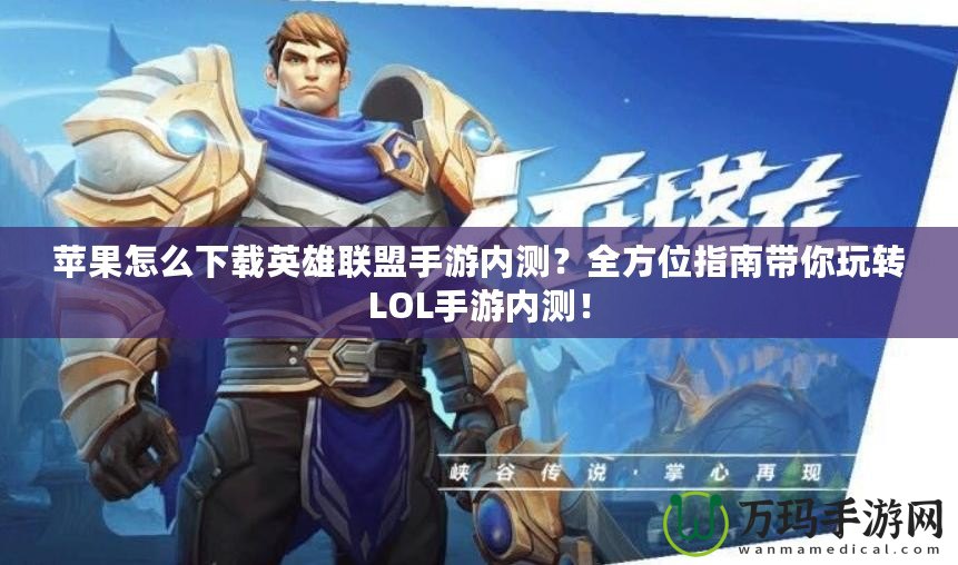 蘋果怎么下載英雄聯盟手游內測？全方位指南帶你玩轉LOL手游內測！