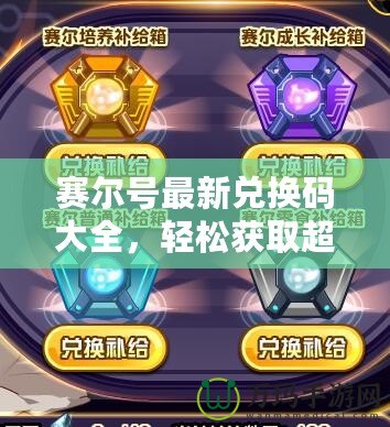 賽爾號最新兌換碼大全，輕松獲取超值福利！