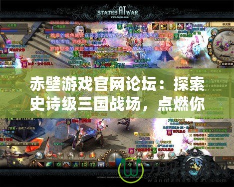 赤壁游戲官網論壇：探索史詩級三國戰場，點燃你的英雄夢！