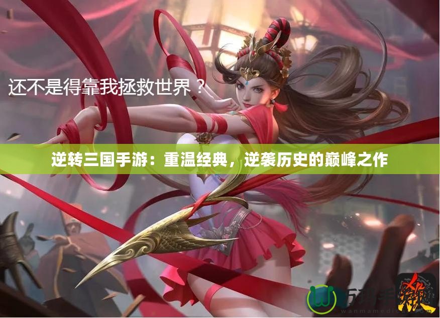 逆轉三國手游：重溫經典，逆襲歷史的巔峰之作