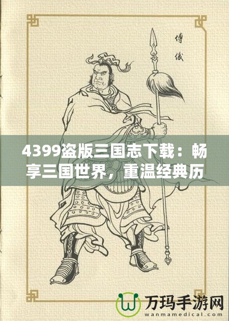 4399盜版三國志下載：暢享三國世界，重溫經典歷史