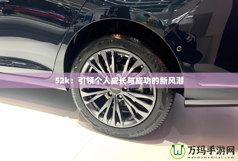 52k：引領(lǐng)個(gè)人成長與成功的新風(fēng)潮
