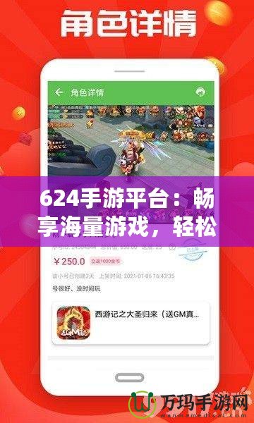 624手游平臺：暢享海量游戲，輕松賺錢的游戲天堂