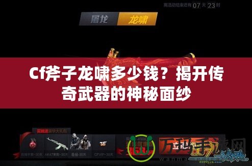 Cf斧子龍嘯多少錢？揭開傳奇武器的神秘面紗