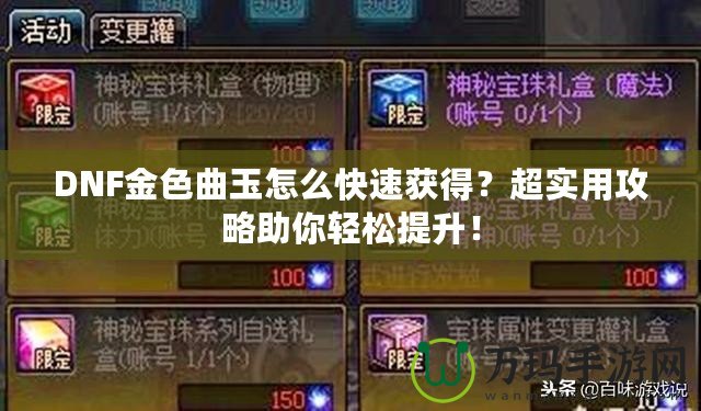 DNF金色曲玉怎么快速獲得？超實(shí)用攻略助你輕松提升！