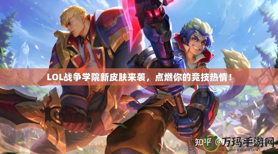 LOL戰(zhàn)爭學院新皮膚來襲，點燃你的競技熱情！