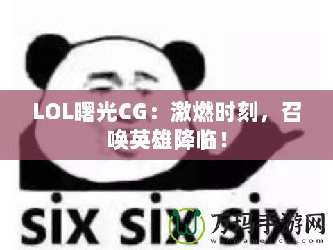 LOL曙光CG：激燃時刻，召喚英雄降臨！