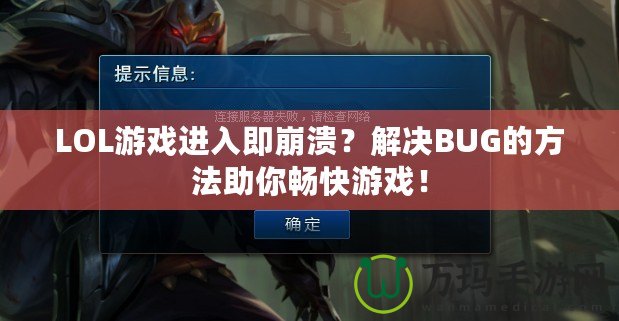 LOL游戲進入即崩潰？解決BUG的方法助你暢快游戲！