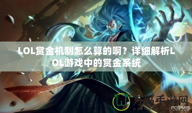 LOL賞金機制怎么算的啊？詳細解析LOL游戲中的賞金系統