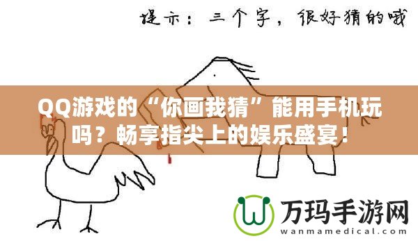 QQ游戲的“你畫我猜”能用手機玩嗎？暢享指尖上的娛樂盛宴！