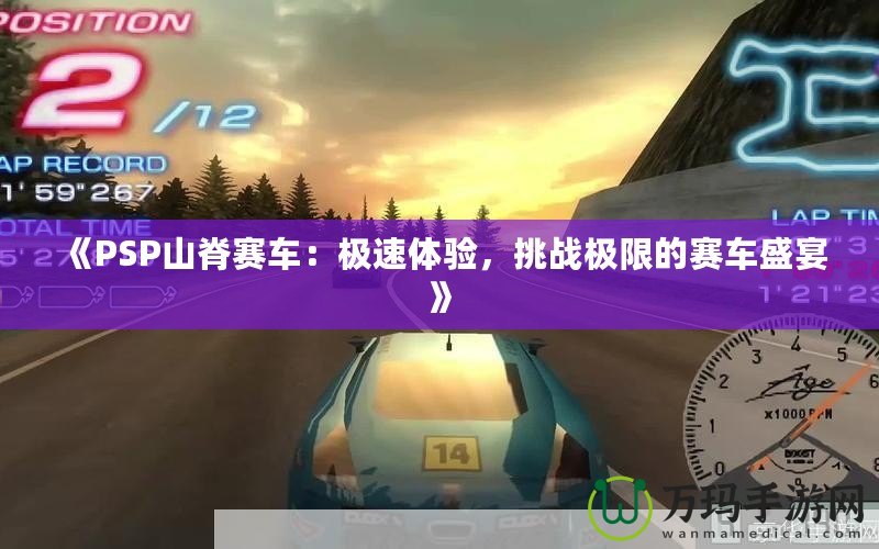 《PSP山脊賽車：極速體驗，挑戰極限的賽車盛宴》