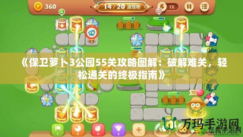 《保衛蘿卜3公園55關攻略圖解：破解難關，輕松通關的終極指南》