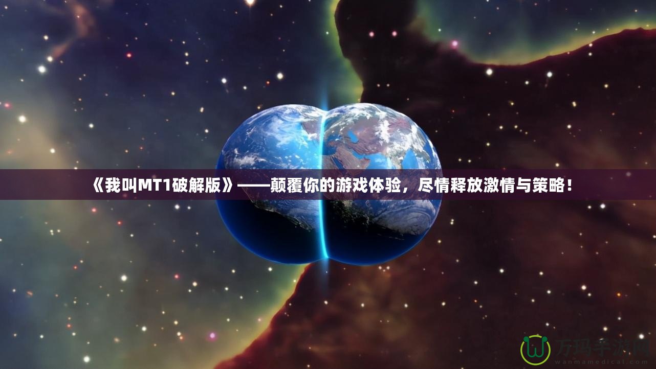 《我叫MT1破解版》——顛覆你的游戲體驗，盡情釋放激情與策略！