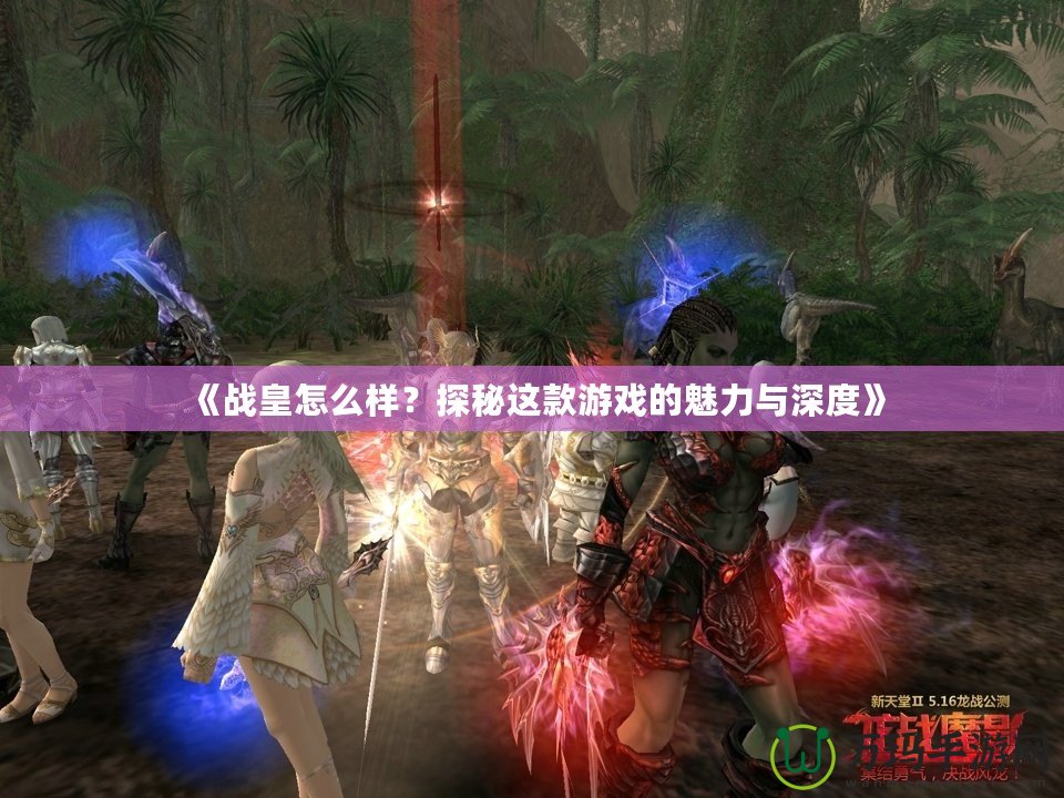 《戰皇怎么樣？探秘這款游戲的魅力與深度》
