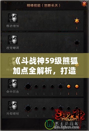《斗戰神59級熊狐加點全解析，打造最強熊狐戰士！》