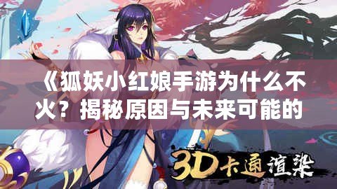 《狐妖小紅娘手游為什么不火？揭秘原因與未來可能的突破》